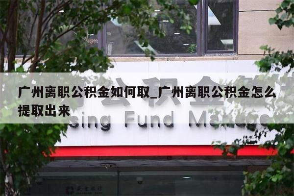 广州在职取公积金_广州在职取公积金流程